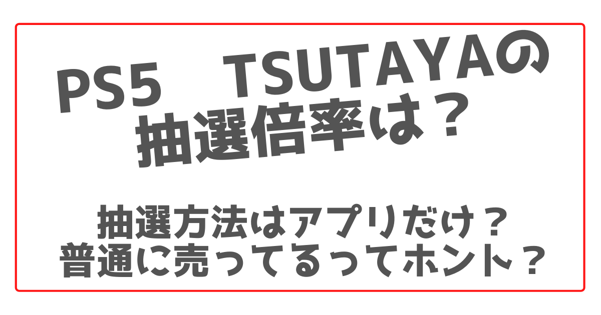 Ps5 Tsutayaの抽選倍率は 抽選方法はアプリだけ 100ワニカフェ