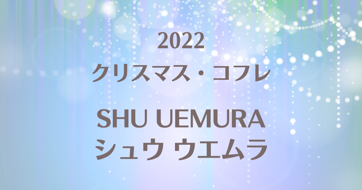 シュウウエムラ2022クリスマスコフレの予約や発売日！購入できる店舗や通販まとめ | 100ワニカフェ