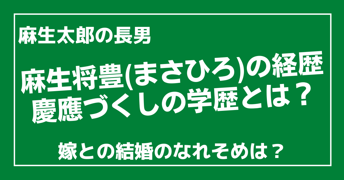 麻生将豊 まさひろ の経歴 慶應づくしの学歴と嫁との結婚まで 100ワニカフェ